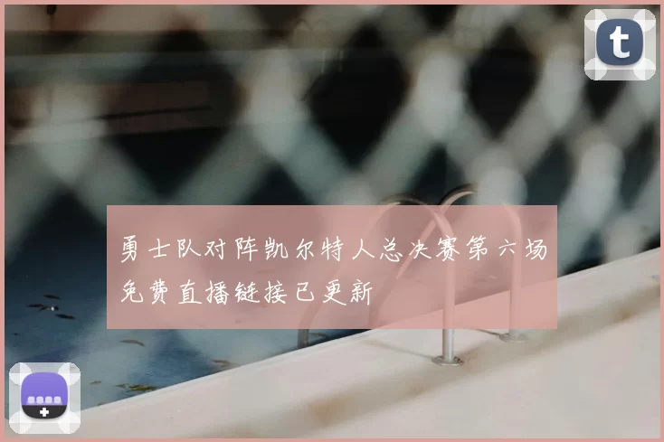 勇士队对阵凯尔特人总决赛第六场免费直播链接已更新