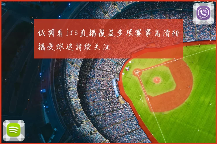 低调看jrs直播覆盖多项赛事高清转播受球迷持续关注